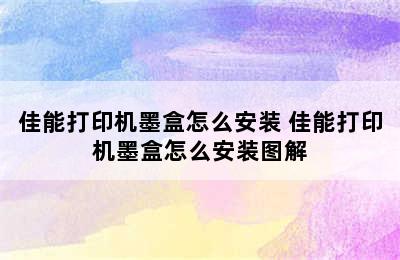 佳能打印机墨盒怎么安装 佳能打印机墨盒怎么安装图解